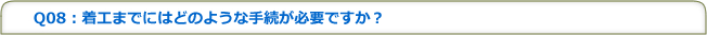 Q08：着工までにはどのような手続が必要ですか？